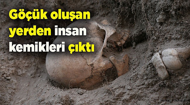 Göçük oluşan yerden insan kemikleri çıktı