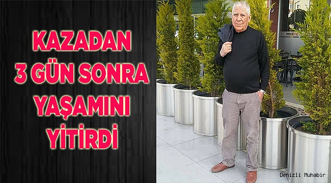 Kazadan 3 gün sonra yaşamını yitirdi