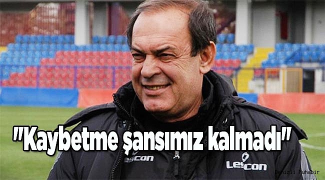 "Sona doğru kaybetme şansımız kalmadı" 
