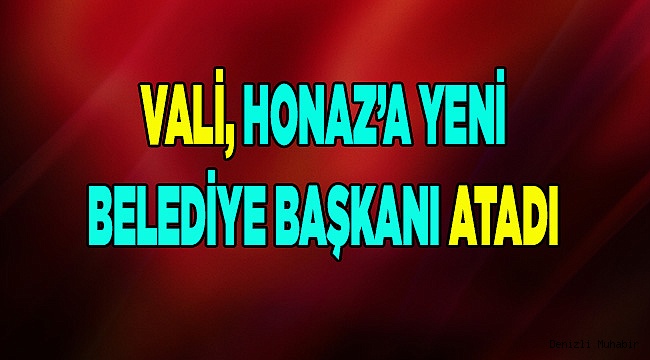 Vali, Honaz'a yeni belediye başkanı atadı