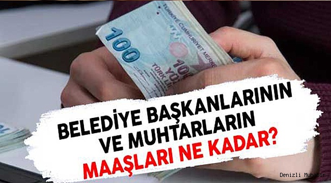 YENİ MUHTAR VE BELEDİYE BAŞKANLARI NE KADAR MAAŞ ALACAK