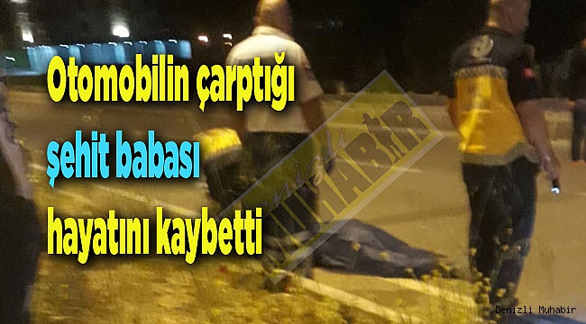 Denizli'de otomobilin çarptığı şehit babası hayatını kaybetti