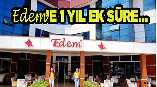 EDEM’E 1 YIL EK SÜRE…
