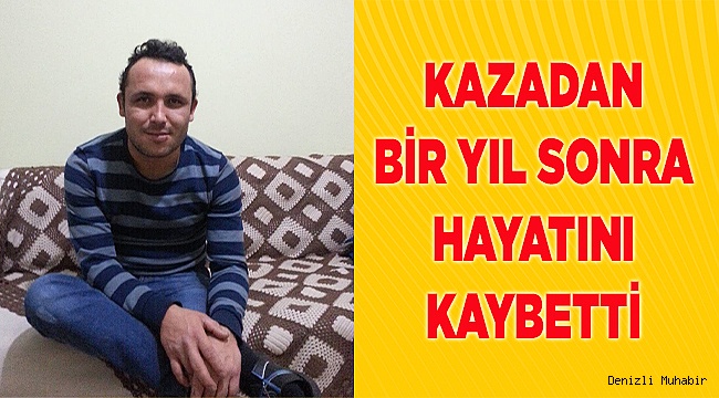 Kazadan bir yıl sonra hayatını kaybetti