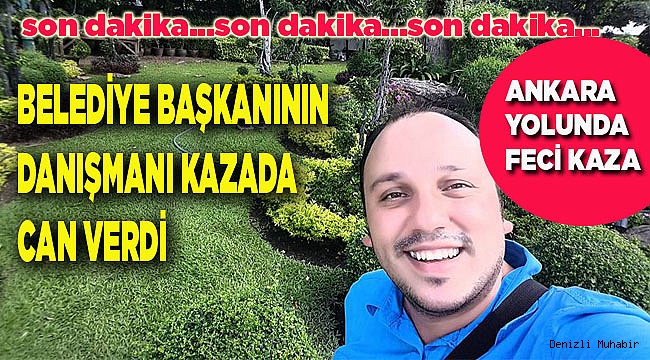 Özbaş'ın danışmanı kazada yaşamını yitirdi