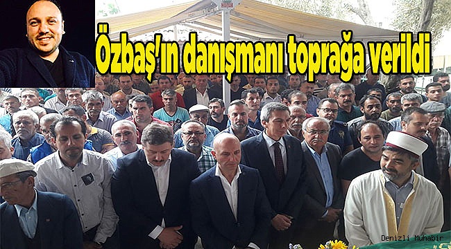 Özbaş'ın danışmanı toprağa verildi