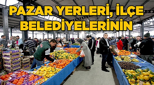 Pazar yerleri ilçelere devredildi