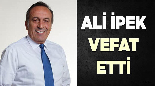 ALİ İPEK VEFAT ETTİ