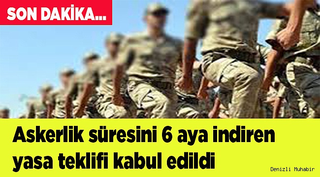 Askerlik süresini 6 aya indiren yasa teklifi kabul edildi