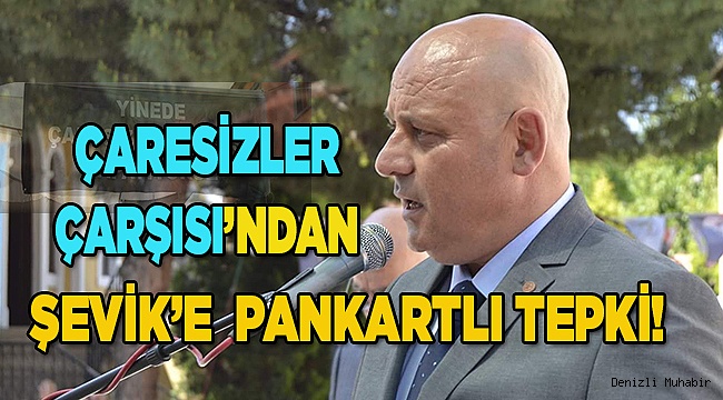 ÇARESİZLER ÇARŞISI’NDAN ŞEVİK’E  TEPKİ!