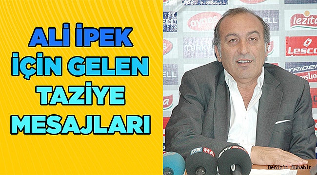 Denizli'den Ali İpek için taziye mesajları...