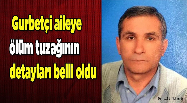Gurbetçi aileye ölüm tuzağının detayları belli oldu