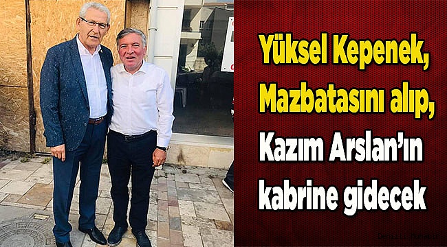 Kepenek, Mazbatasıyla Arslan’ın kabrine gidecek
