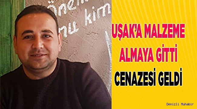 MALZEME ALMAYA GİTTİ, ÖLÜ BULUNDU