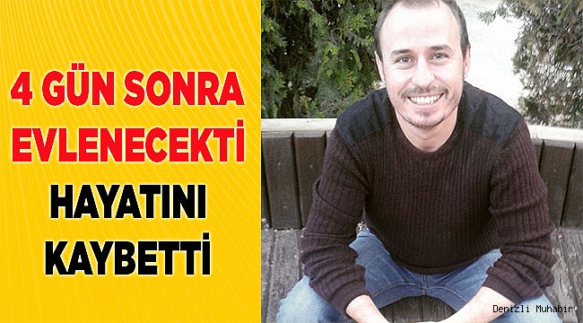 4 gün sonra düğünü olacak genç hayatını kaybetti.