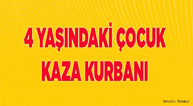 4 YAŞINDAKİ ÇOCUK TRAFİK KURBANI