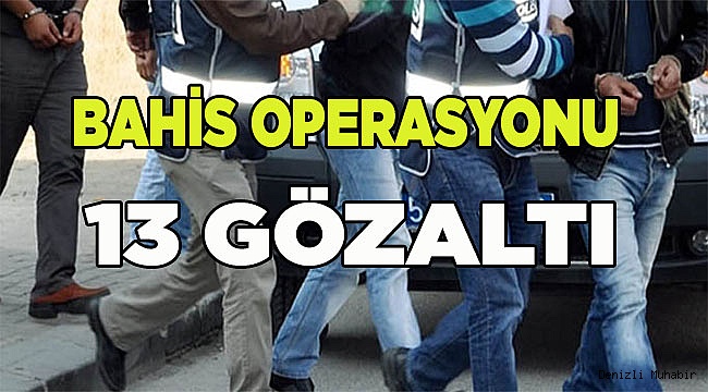 BAHİS OPERASYONU: 13 GÖZALTI