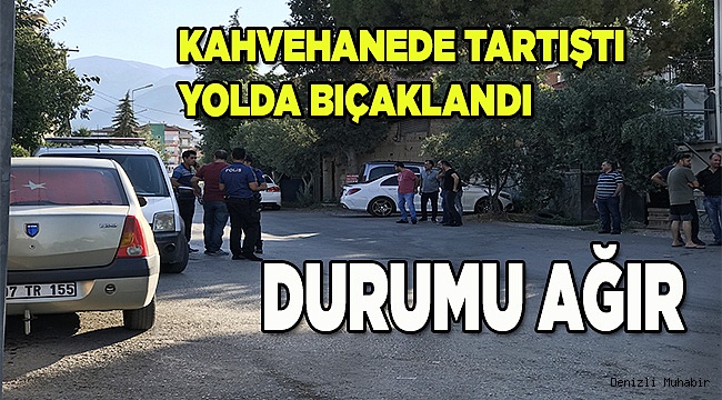 Denizli'de çıkan bıçaklı kavgada bir kişi ağır yaralandı