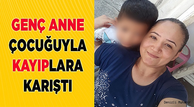 Denizli’de genç anne çocuğuyla kayıplara karıştı!