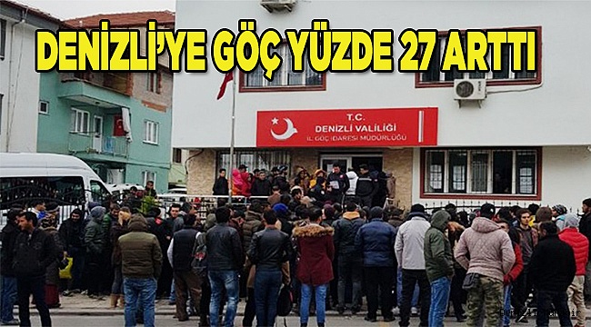 DENİZLİ’YE GÖÇ YÜZDE 27 ARTTI