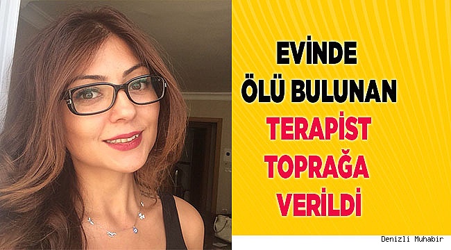Evinde ölü bulunan Terapist toprağa verildi