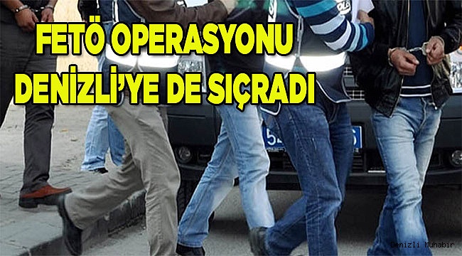 FETÖ operasyonu, Denizli’ye de uzandı