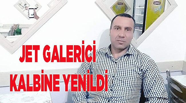 JET GALERİCİ HAYATINI KAYBETTİ