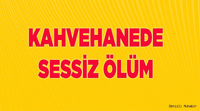Kahvehanede öldü