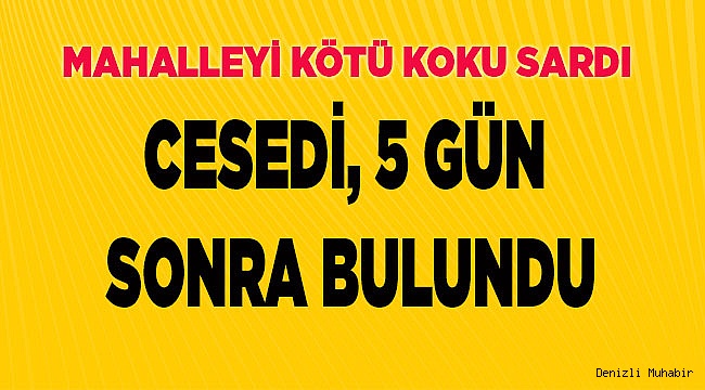 Kötü koku mahalleye yayılınca cesedi bulundu