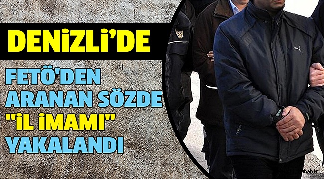 O İlin Sözde İl İmamı Denizli’de Yakayı Ele Verdi