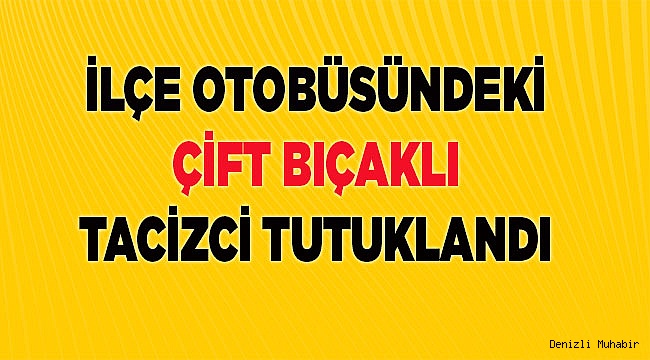 Otobüsteki tacizci tutuklandı