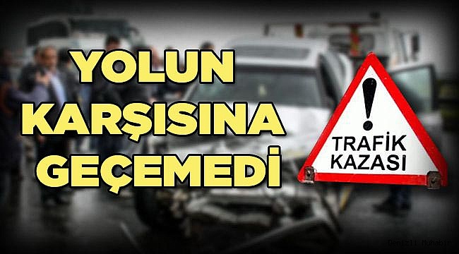 YOLUN KARŞISINA GEÇEMEDİ