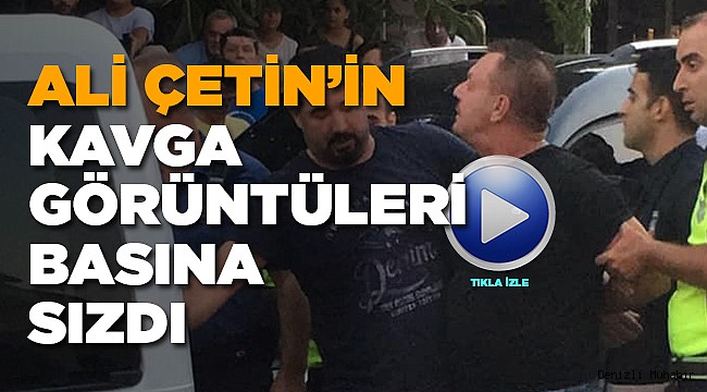 Ali Çetin'in kavga görüntüleri basına yansıdı