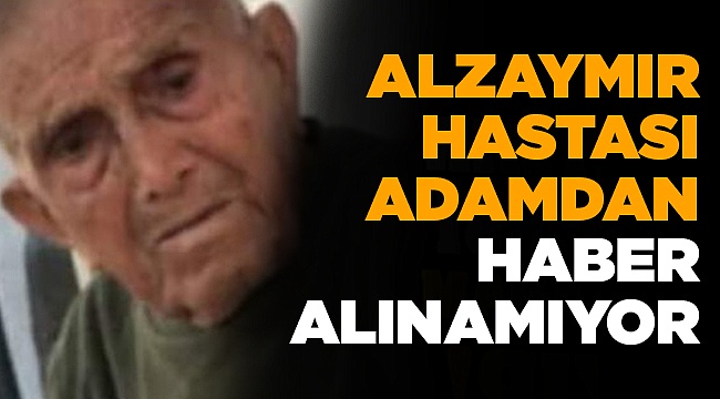 Alzaymır Hastası Adamdan Haber Alınamıyor