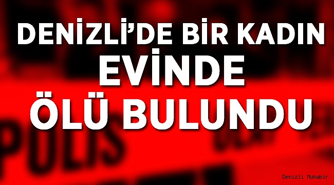 Bir Kadın Evinde Ölü Bulundu