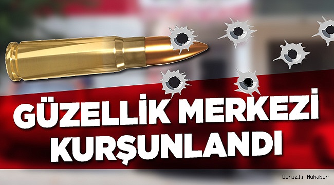 Denizli'de Güzellik Merkezi Kurşunlandı