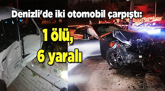 Denizli'de iki otomobil çarpıştı: 1 ölü, 6 yaralı