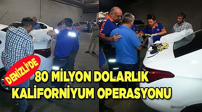 Denizli'de "kaliforniyum" operasyonu
