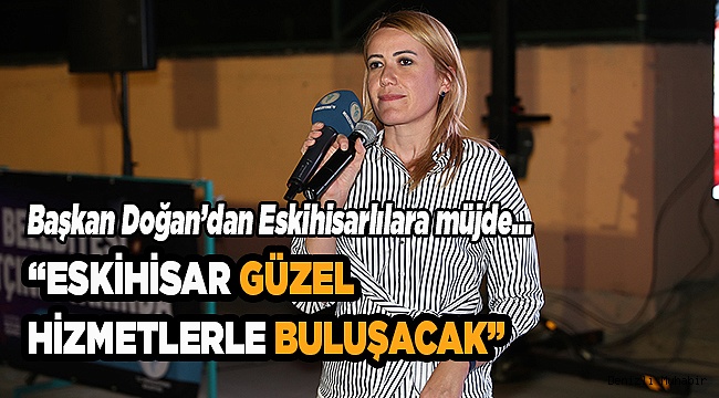 “ESKİHİSAR GÜZEL HİZMETLERLE BULUŞACAK”