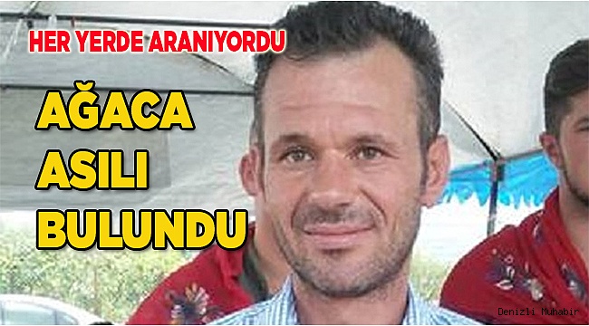 HER YERDE ARANIYORDU AĞACA ASILI ÖLÜ BULUNDU