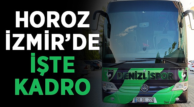 Horoz Ege Derbisi İçin İzmir'e Gitti! İşte Kadro