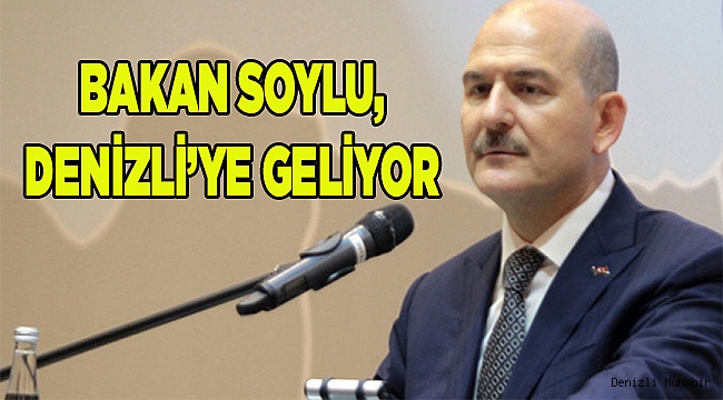 Süleyman Soylu Denizli'ye geliyor