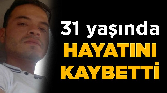 1 ÇOCUK YETİM KALDI! GENÇ ESNAF YAŞAMINI YİTİRDİ