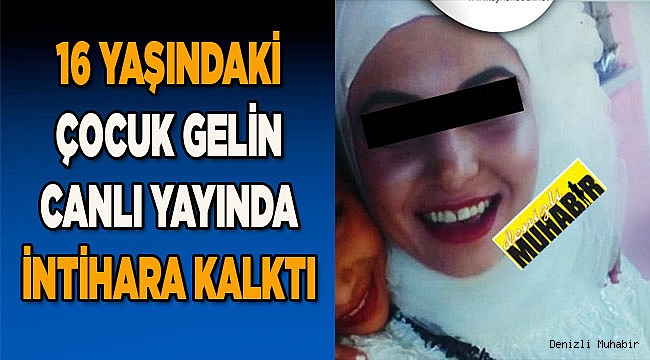 16 YAŞINDAKİ ÇOCUK GELİN CANLI YAYINDA KENDİNİ KESTİ