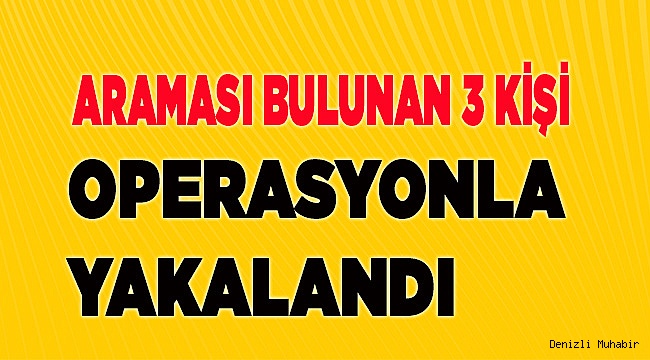 Aranan 3 kişi, operasyonla yakalandı