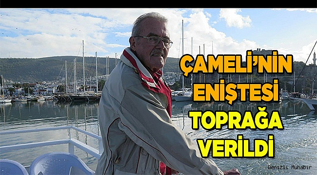 Çameli'nin eniştesi toprağa verildi
