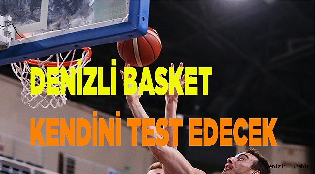DENİZLİ BASKET KENDİNİ TEST EDECEK