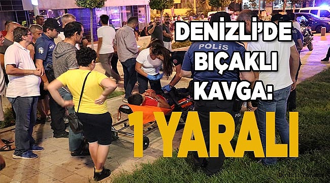 Denizli'de bıçaklı kavga: 1 yaralı
