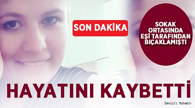 Sokak ortasında bıçaklanan kadın öldü