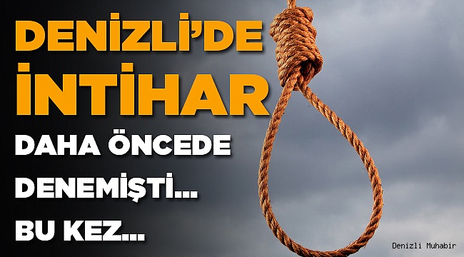 Denizli'de İntihar! Önce Zehirledi Olmadı Sonra Kendini Astı